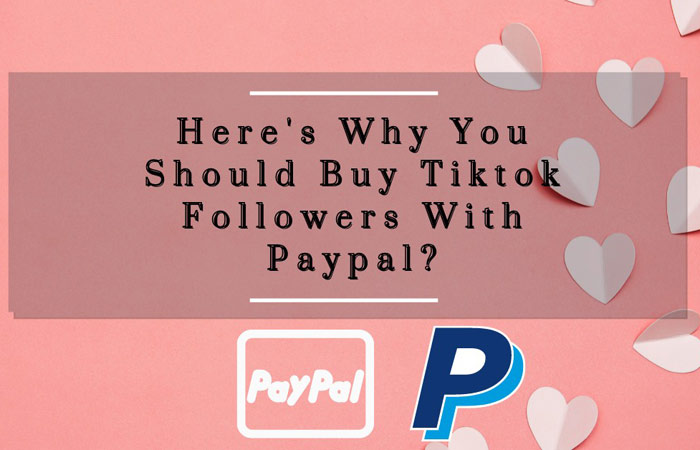 Here's Why You Should Buy Tiktok Followers With Paypal